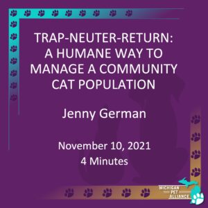 Trap-Neuter-Return: A Humane Way to Manage A Community Cat Population Jenny German Nov. 10, 2021 Runtime: 4 minutes