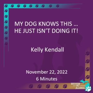 My Dog Knows This ... He Just Isn't Doing it! Kelly Kendall Nov. 22, 2022 Runtime: 6 minutes