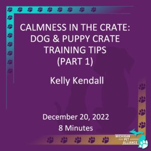 Calmness in the Crate: Dog & Puppy Crate Training Tips: Part 1 Kelly Kendall Dec. 20, 2022 Runtime: 8 minutes
