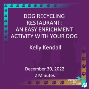 Dog Recycling Restaurant: An Easy Enrichment Activity with Your Dog Kelly Kendall Dec. 30, 2022 Runtime: 2 minutes