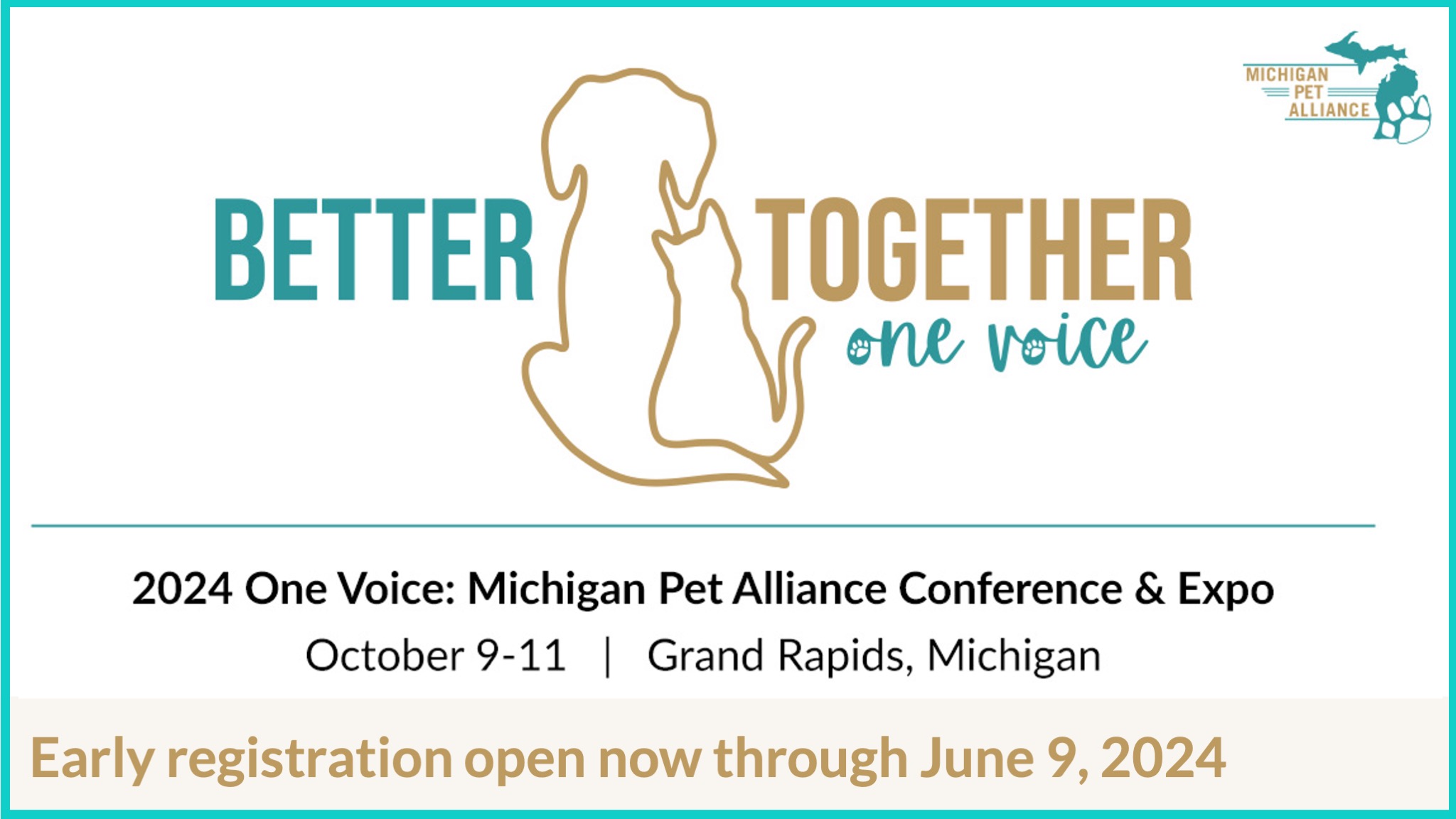 2024 One Voice: Michigan Pet Alliance Conference & Expo October 9-11, Grand Rapids, MI, Early registration open now through June 9, 2024